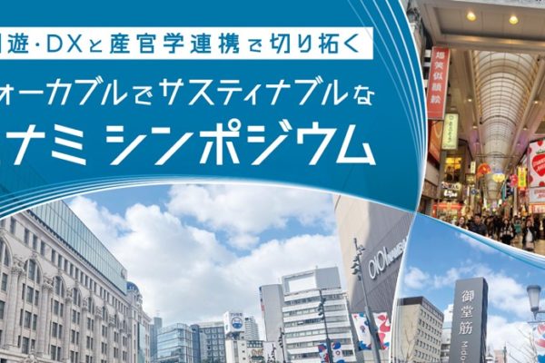 【回遊・DXと産官学連携で切り拓くウォーカブルでサスティナブルなミナミ シンポジウム】3/30(月)に開催します